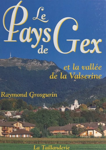 Le Pays de Gex et la vallée de la Valsérine - Raymond Grosgurin - FeniXX réédition numérique