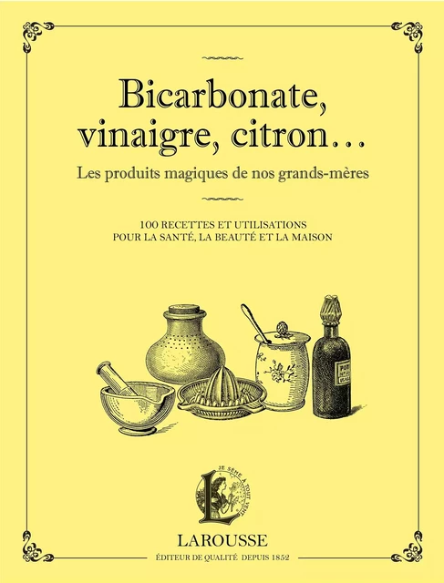 Bicarbonate, vinaigre, citron... Les produits maqiques de nos grands-mères -  Collectif - Larousse