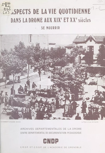 Aspects de la vie quotidienne dans la Drôme aux XIXe et XXe siècles (1). Se nourrir -  Archives départementales de la Drôme,  Centre départemental de documentation pédagogique de la Drôme - FeniXX réédition numérique