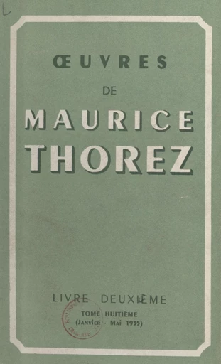 Œuvres de Maurice Thorez (2). Tome huitième : janvier 1935-mai 1935 - Maurice Thorez - FeniXX réédition numérique