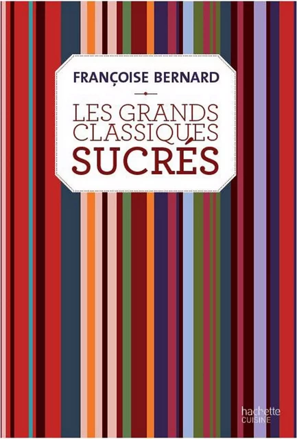 Les grands classiques sucrés - Françoise Bernard - Hachette Pratique