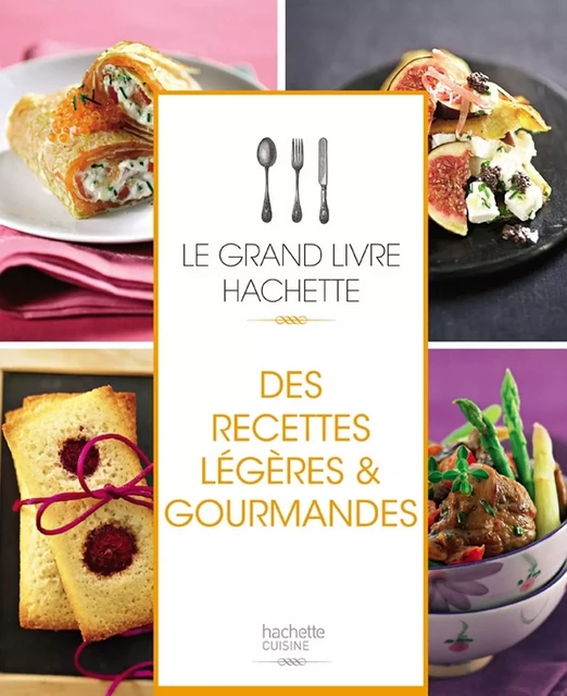 Le grand livre Hachette des recettes légères et gourmandes -  Collectif - Hachette Pratique