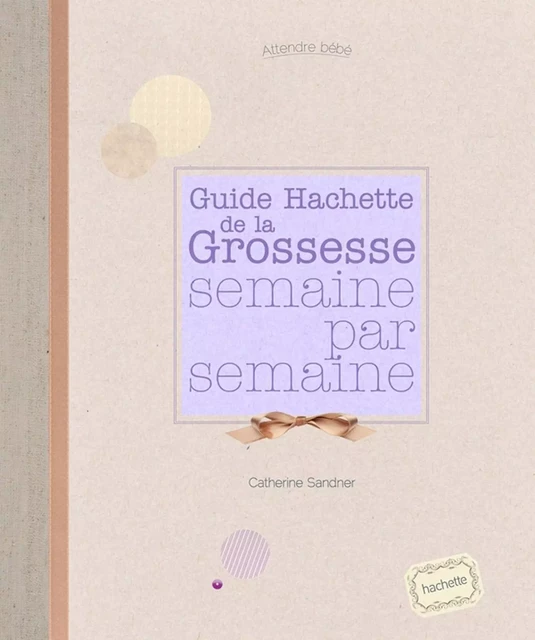 La grossesse semaine par semaine - Catherine Sandner - Hachette Pratique