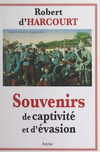 Souvenirs de captivité et d'évasion : 1915-1918 - Robert d'Harcourt - FeniXX réédition numérique