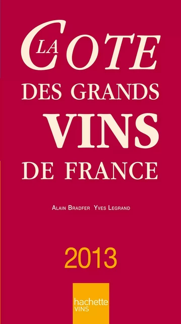 La Cote des grands vins de France - Alain Bradfer, Yves Legrand - Hachette Pratique