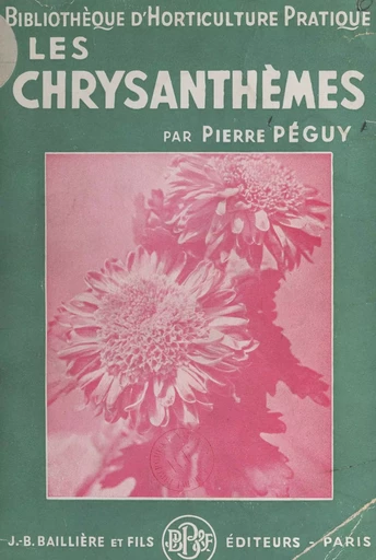 Les chrysanthèmes et leur culture - Pierre Péguy - FeniXX réédition numérique