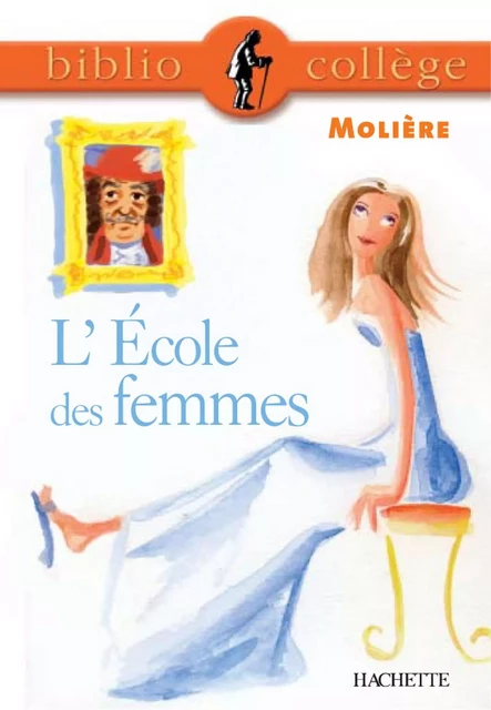 Bibliocollège - L'École des femmes, Molière - Jean-Baptiste Molière (Poquelin dit), Marina Ghelber - Hachette Éducation