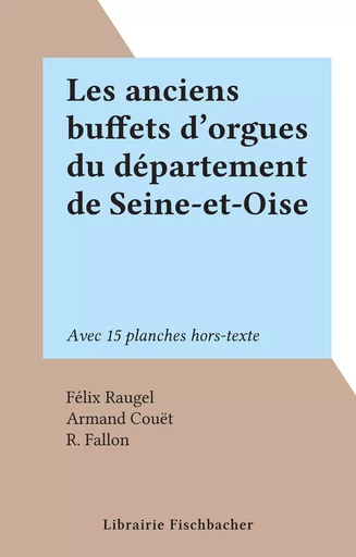 Les anciens buffets d'orgues du département de Seine-et-Oise - Félix Raugel - FeniXX réédition numérique