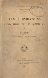 Les corporations, l'industrie et le commerce à Chartres du XIe siècle à la Révolution