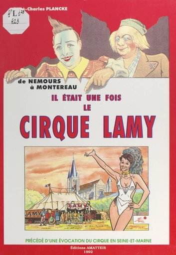 Le cirque et la Seine-et-Marne : il était une fois le cirque Lamy, de Nemours à Montereau - René-Charles Plancke - FeniXX réédition numérique