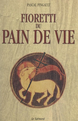 Fioretti du pain de vie - Pascal Pingault - FeniXX réédition numérique