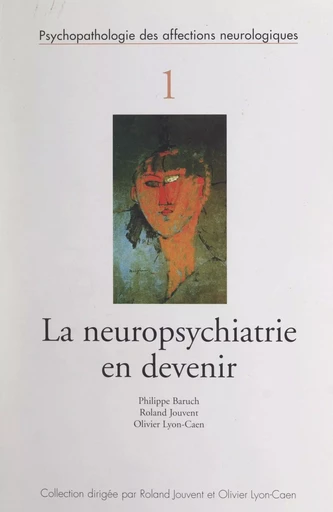 La neuropsychiatrie en devenir - Philippe Baruch, Roland Jouvent, Olivier Lyon-Caen - FeniXX réédition numérique