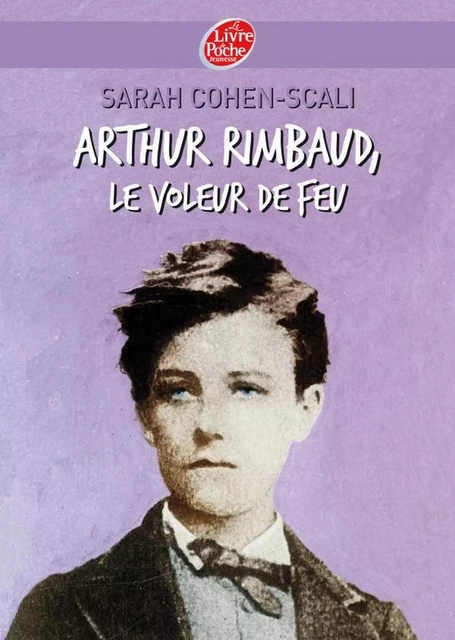 Arthur Rimbaud, le voleur de feu - Sarah Cohen-Scali - Livre de Poche Jeunesse