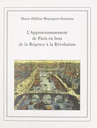 L'approvisionnement de Paris en bois de la Régence à la Révolution (1715-1789)