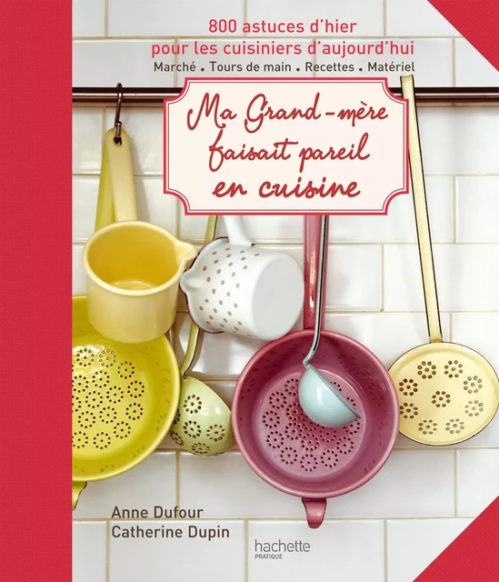 Ma grand-mère faisait pareil en cuisine - Anne Dufour, Catherine Dupin - Hachette Pratique