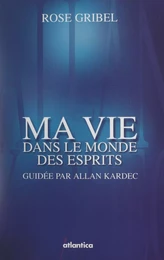 Ma vie dans le monde des esprits guidée par Allan Kardec