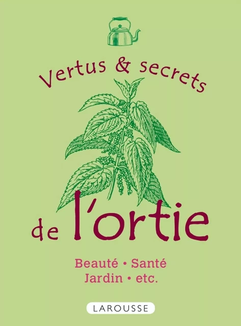 Les vertus et secrets de l'ortie - Rachel Frély - Larousse