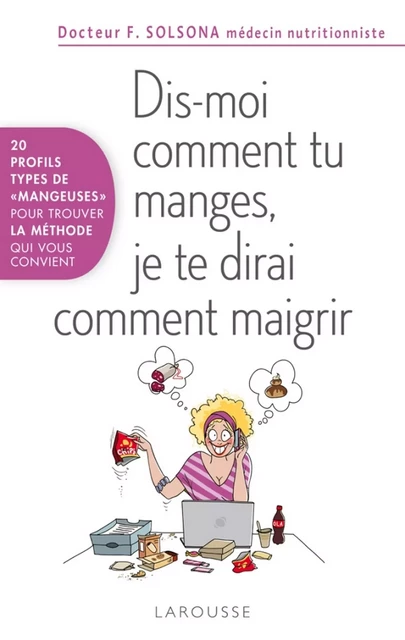 Dis-moi comment tu manges et je te dirai comment maigrir - Dr Florence Solsona - Larousse