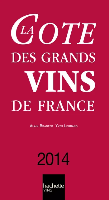 La Cote des Grands Vins de France 2014 - Alain Bradfer, Yves Legrand - Hachette Pratique