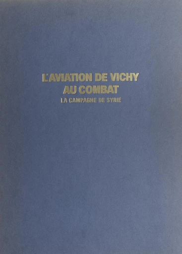 L'aviation de Vichy au combat (2) - Christian-Jacques Ehrengardt, Christopher F. Shores - FeniXX réédition numérique