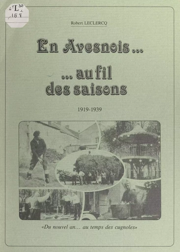 En Avesnois, au fil des saisons. 1919-1939, du nouvel an au temps des cugnoles - Robert Leclercq - FeniXX rédition numérique