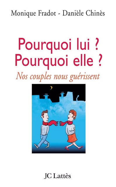 Pourquoi lui ? Pourquoi elle ? Nos couples nous guérissent - Danièle Chinès, Monique Fradot - JC Lattès