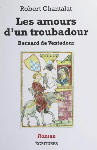 Les amours d'un troubadour : Bernard de Ventadour - Robert Chantalat - FeniXX réédition numérique