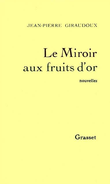 Le miroir aux fruits d'or - Jean-Pierre Giraudoux - Grasset