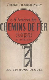 À travers les chemins de fer, de l'origine à nos jours