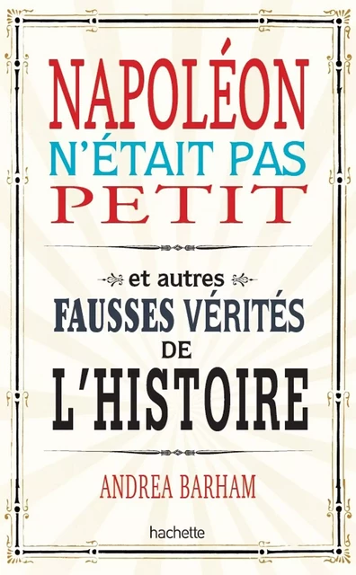 Napoléon n'était pas petit - Andrea BARHAM - Hachette Pratique