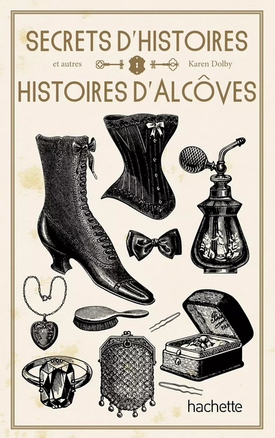 Secrets d'Histoire et autres histoires d'alcôve - Karen Dolby - Hachette Pratique