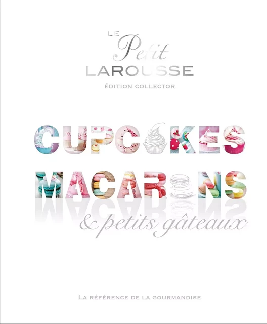 Petit Larousse Collector - Macarons, cupcakes et petits gâteaux -  Collectif - Larousse