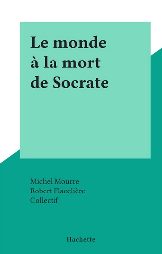 Le monde à la mort de Socrate - Michel Mourre - FeniXX réédition numérique