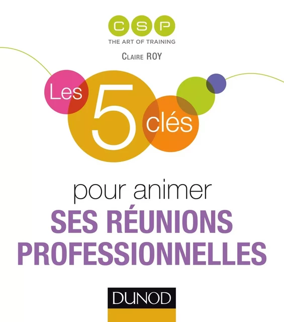 Les 5 clés pour animer ses réunions professionnelles -  CSP - Dunod