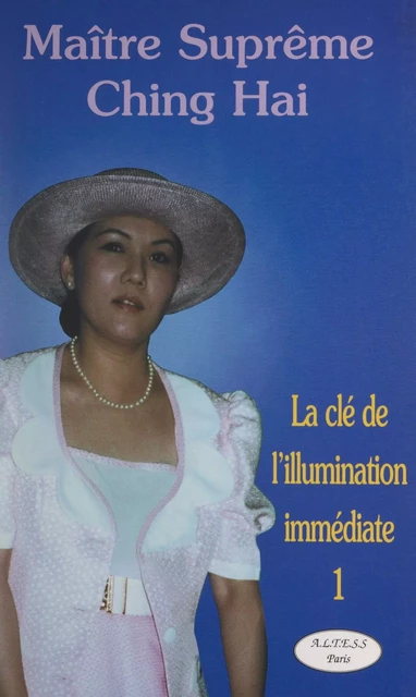 La clé de l'illumination immédiate (1) -  Ching Hai - FeniXX réédition numérique