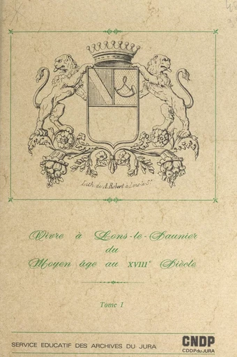 Vivre à Lons-le-Saunier, du Moyen Âge au XVIIIe siècle (1) - Joseph Bécu, Daniel Jeandot - FeniXX réédition numérique