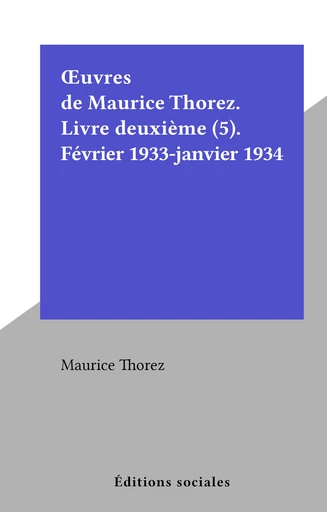 Œuvres de Maurice Thorez. Livre deuxième (5). Février 1933-janvier 1934 - Maurice Thorez - FeniXX réédition numérique