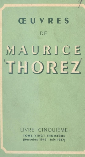 Œuvres de Maurice Thorez. Livre cinquième (23). Novembre 1946-juin 1947 - Maurice Thorez - FeniXX réédition numérique