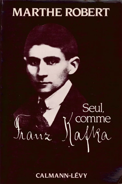 Seul, comme Franz Kafka - Marthe Robert - Calmann-Lévy