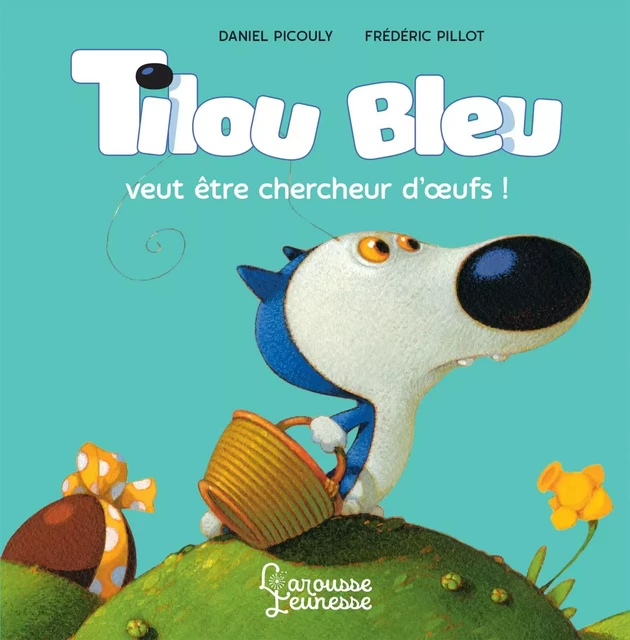 Tilou Bleu veut être chercheur d'oeufs - Daniel Picouly - Larousse