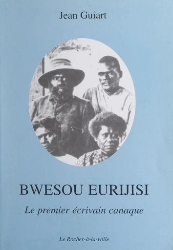 Bwesou Eurijisi, le premier écrivain canaque - Jean Guiart - FeniXX rédition numérique