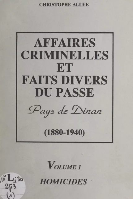 Affaires criminelles et faits divers du passé, Pays de Dinan 1880-1940 (1). Homicides - Christophe Allée - FeniXX réédition numérique