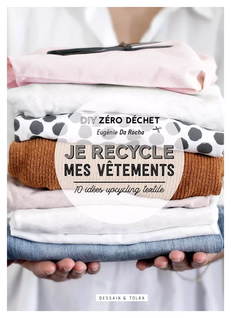 Je recycle mes vêtements - Eugénie da Rocha - Dessain et Tolra