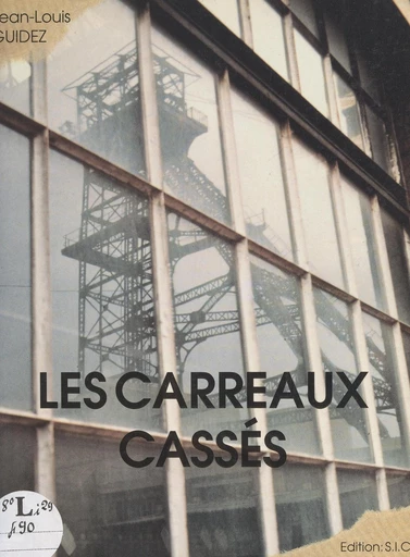 Les carreaux cassés (Le Nord, de Germinal à aujourd'hui) - Jean-Louis Guidez - FeniXX réédition numérique