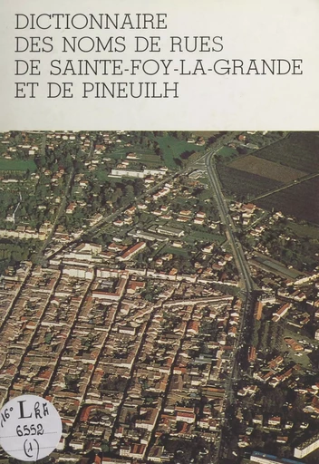 Les noms de rues de la Gironde (1). Dictionnaire des noms de rues de Sainte-Foy-la-Grande et de Pineuilh - Marie-Madeleine Guesnon, Jean Valette - FeniXX réédition numérique