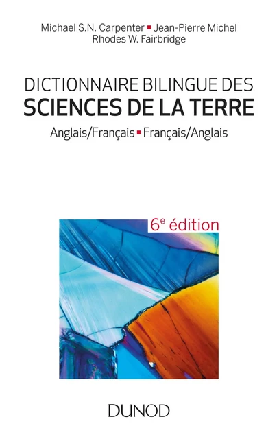 Dictionnaire bilingue des sciences de la Terre - 6e éd. - Jean-Pierre Michel, Michael S.N. Carpenter, Rhodes W. Fairbridge - Dunod