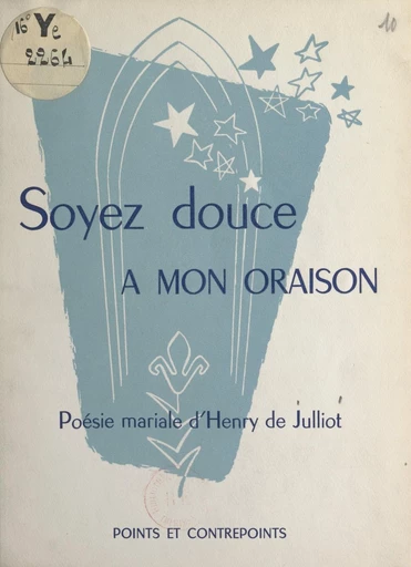 Soyez douce à mon oraison - Henry de Julliot - FeniXX réédition numérique