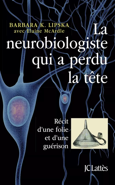 La neurobiologiste qui a perdu la tête - Barbara Lipska - JC Lattès