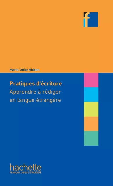 Collection F : Pratiques d'écriture - Apprendre à rédiger en langue étrangère (ebook) - Marie-Odile Hidden - Hachette Français Langue Etrangère