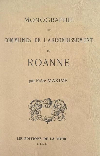 Monographie des communes de l'arrondissement de Roanne -  Frère Maxime - FeniXX réédition numérique